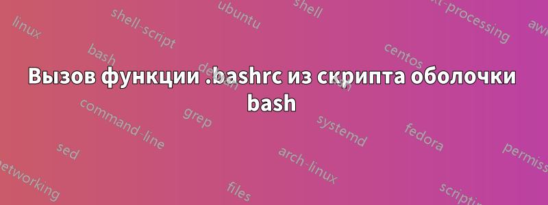 Вызов функции .bashrc из скрипта оболочки bash