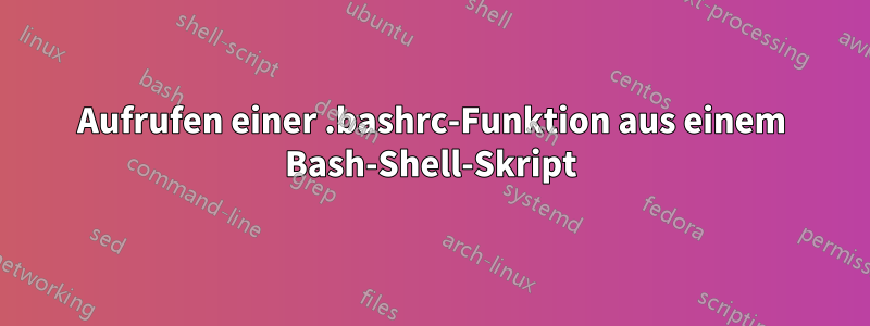 Aufrufen einer .bashrc-Funktion aus einem Bash-Shell-Skript