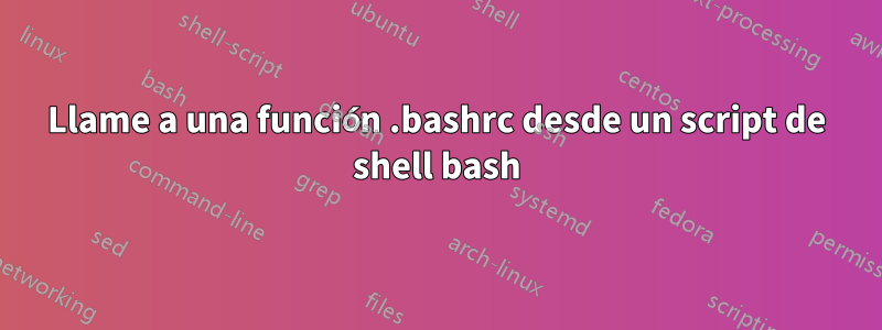 Llame a una función .bashrc desde un script de shell bash