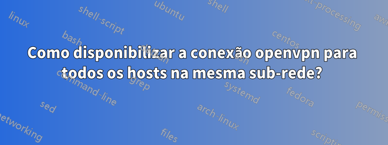 Como disponibilizar a conexão openvpn para todos os hosts na mesma sub-rede?