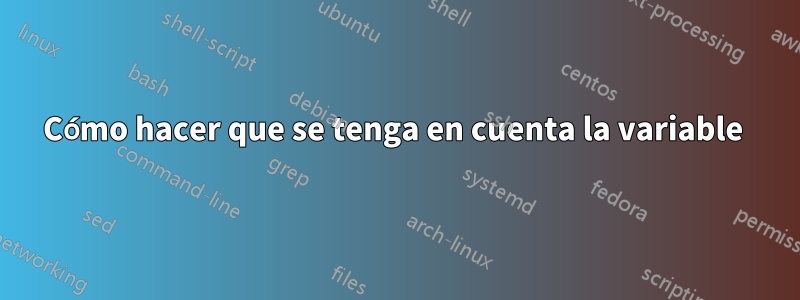 Cómo hacer que se tenga en cuenta la variable 