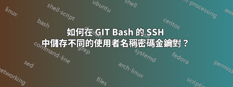 如何在 GIT Bash 的 SSH 中儲存不同的使用者名稱密碼金鑰對？