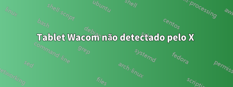 Tablet Wacom não detectado pelo X