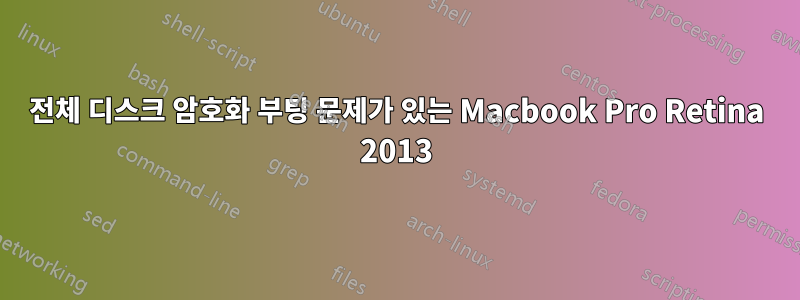 전체 디스크 암호화 부팅 문제가 있는 Macbook Pro Retina 2013