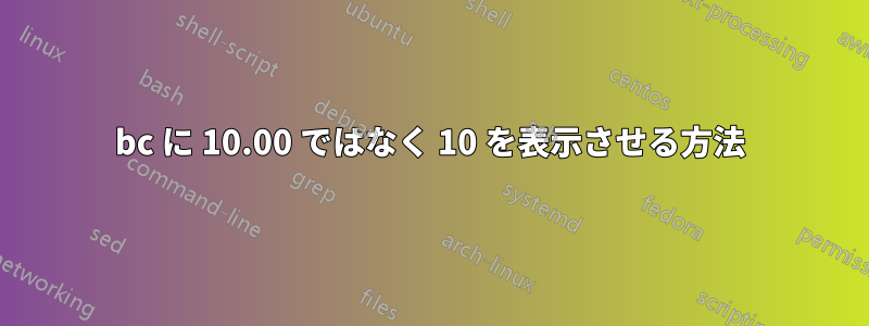 bc に 10.00 ではなく 10 を表示させる方法