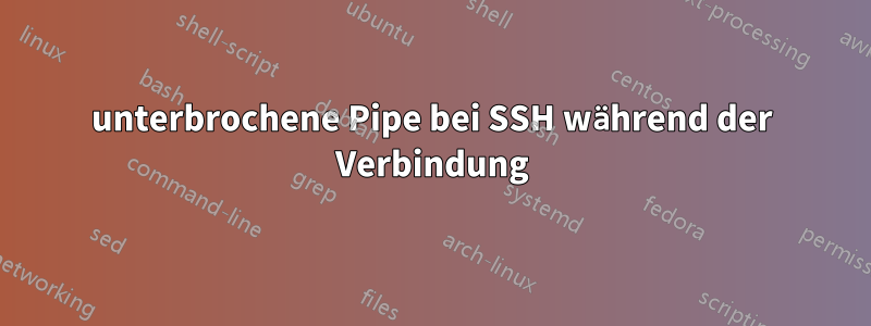 unterbrochene Pipe bei SSH während der Verbindung