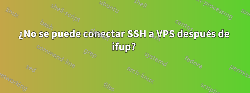 ¿No se puede conectar SSH a VPS después de ifup?