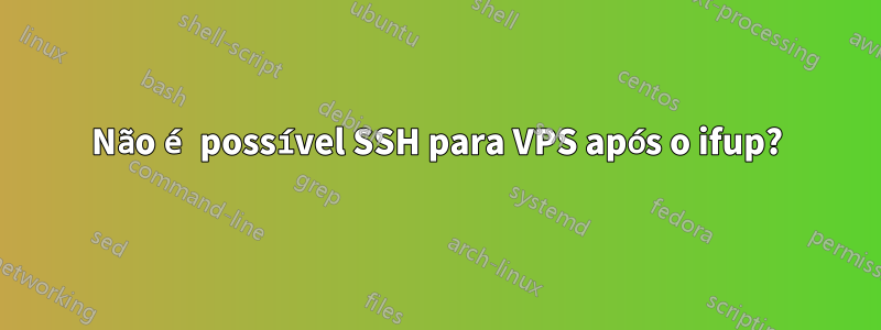 Não é possível SSH para VPS após o ifup?