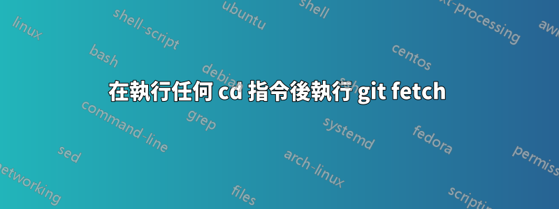 在執行任何 cd 指令後執行 git fetch