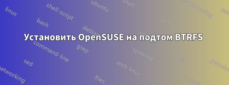 Установить OpenSUSE на подтом BTRFS