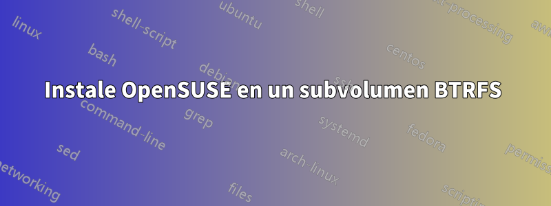 Instale OpenSUSE en un subvolumen BTRFS