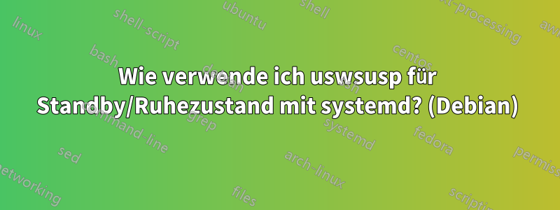 Wie verwende ich uswsusp für Standby/Ruhezustand mit systemd? (Debian)