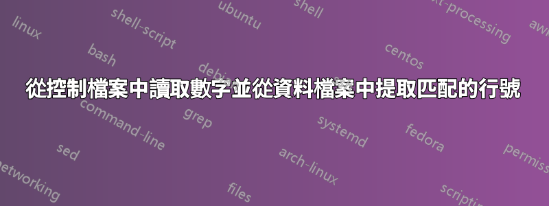 從控制檔案中讀取數字並從資料檔案中提取匹配的行號