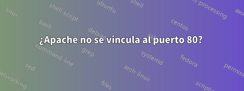 ¿Apache no se vincula al puerto 80?