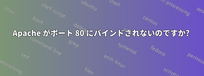 Apache がポート 80 にバインドされないのですか?