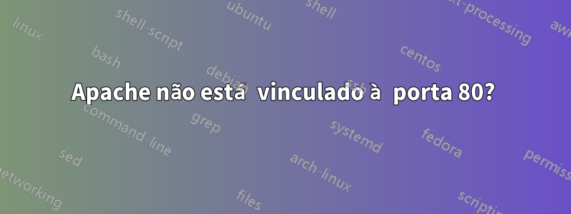 Apache não está vinculado à porta 80?