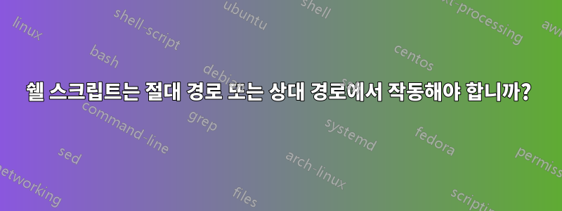 쉘 스크립트는 절대 경로 또는 상대 경로에서 작동해야 합니까?