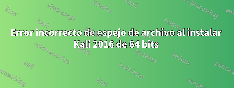 Error incorrecto de espejo de archivo al instalar Kali 2016 de 64 bits