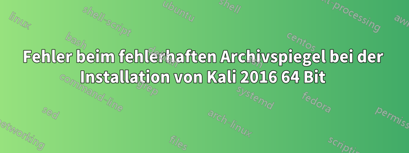 Fehler beim fehlerhaften Archivspiegel bei der Installation von Kali 2016 64 Bit