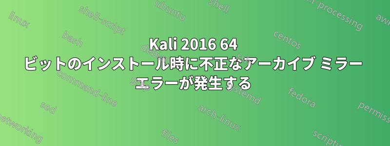 Kali 2016 64 ビットのインストール時に不正なアーカイブ ミラー エラーが発生する