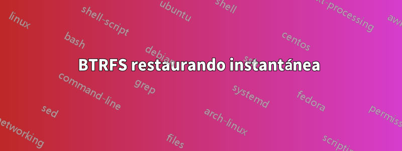 BTRFS restaurando instantánea