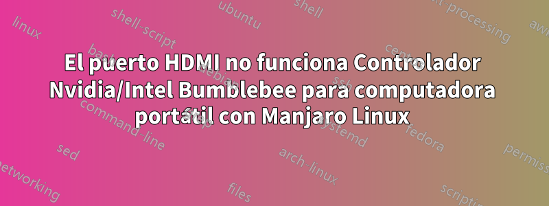 El puerto HDMI no funciona Controlador Nvidia/Intel Bumblebee para computadora portátil con Manjaro Linux