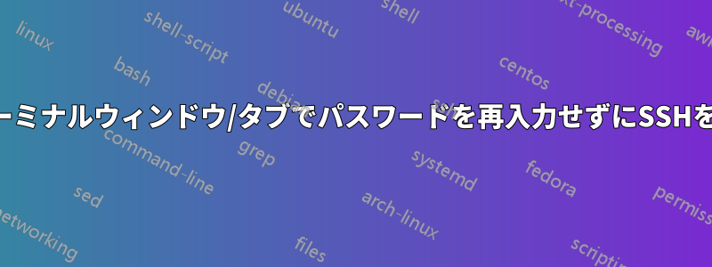 新しいターミナルウィンドウ/タブでパスワードを再入力せずにSSHを実行する