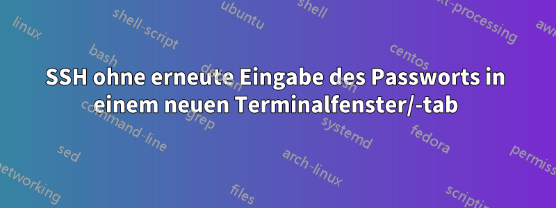 SSH ohne erneute Eingabe des Passworts in einem neuen Terminalfenster/-tab