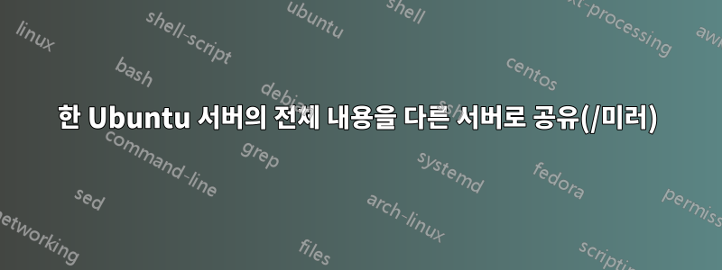 한 Ubuntu 서버의 전체 내용을 다른 서버로 공유(/미러)