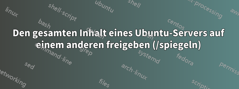 Den gesamten Inhalt eines Ubuntu-Servers auf einem anderen freigeben (/spiegeln)