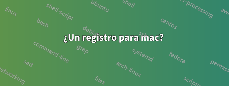 ¿Un registro para mac?