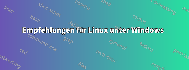 Empfehlungen für Linux unter Windows 