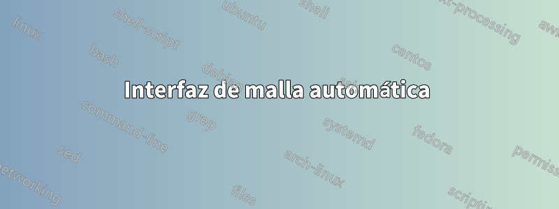 Interfaz de malla automática