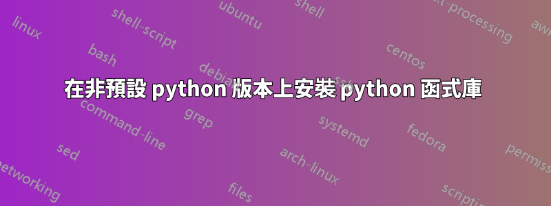 在非預設 python 版本上安裝 python 函式庫