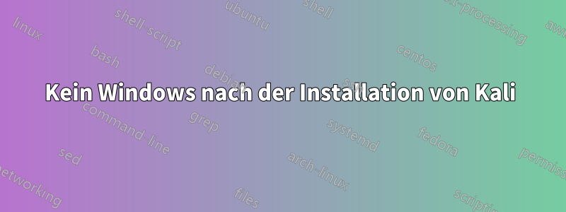 Kein Windows nach der Installation von Kali