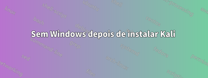Sem Windows depois de instalar Kali