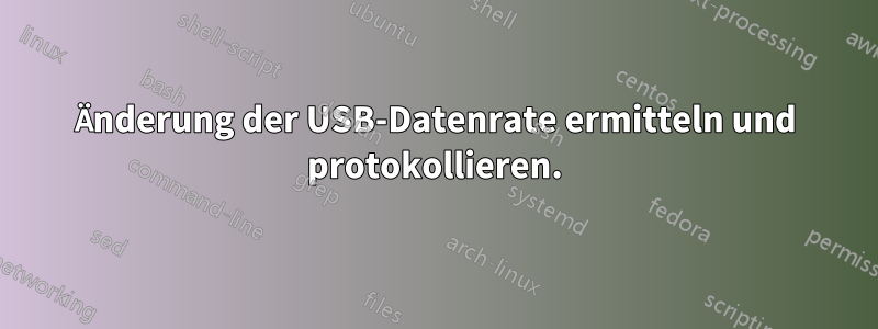 Änderung der USB-Datenrate ermitteln und protokollieren.