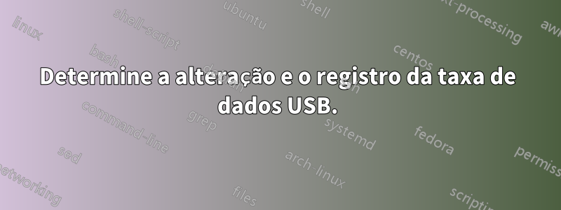Determine a alteração e o registro da taxa de dados USB.