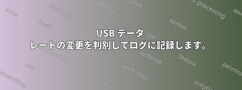USB データ レートの変更を判別してログに記録します。