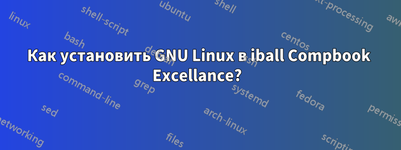 Как установить GNU Linux в iball Compbook Excellance? 