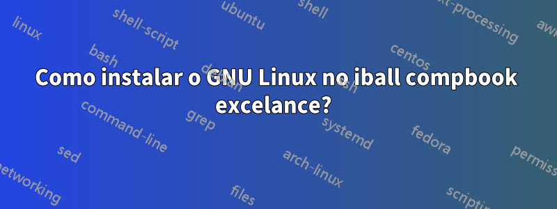 Como instalar o GNU Linux no iball compbook excelance? 