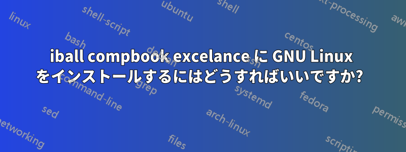 iball compbook excelance に GNU Linux をインストールするにはどうすればいいですか? 