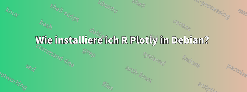 Wie installiere ich R Plotly in Debian?