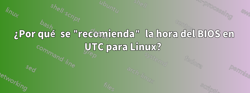 ¿Por qué se "recomienda" la hora del BIOS en UTC para Linux? 