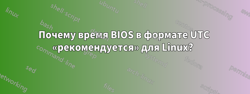 Почему время BIOS в формате UTC «рекомендуется» для Linux? 