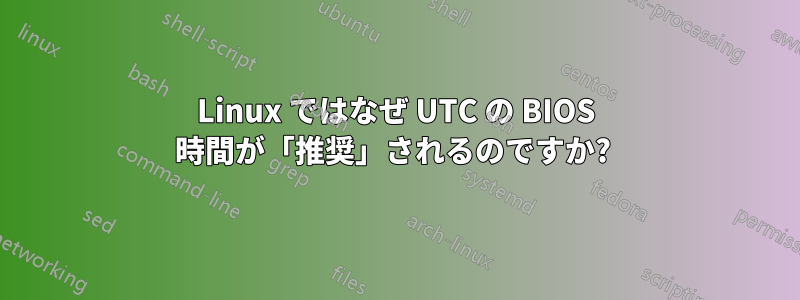 Linux ではなぜ UTC の BIOS 時間が「推奨」されるのですか? 