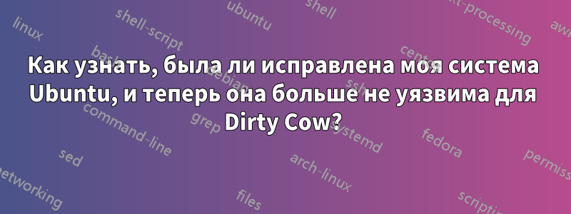 Как узнать, была ли исправлена ​​моя система Ubuntu, и теперь она больше не уязвима для Dirty Cow?
