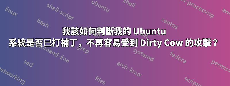 我該如何判斷我的 Ubuntu 系統是否已打補丁，不再容易受到 Dirty Cow 的攻擊？