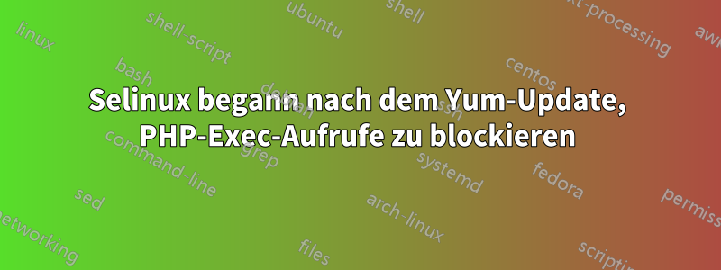 Selinux begann nach dem Yum-Update, PHP-Exec-Aufrufe zu blockieren