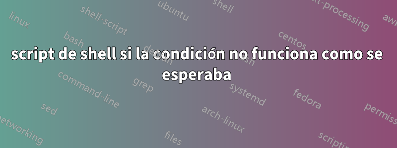 script de shell si la condición no funciona como se esperaba